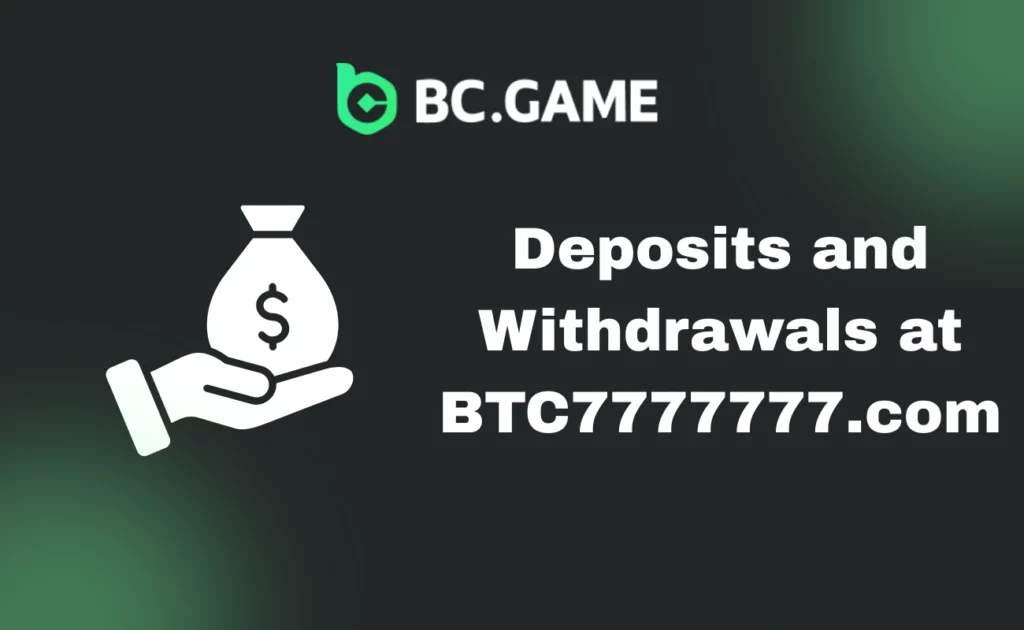 Deposits and Withdrawals at BTC7777777.com